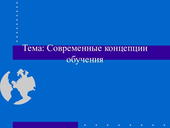 Тема: Современные концепции обучения