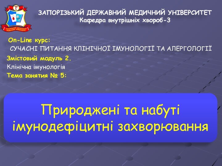 Природжені та набуті імунодефіцитні захворюванняЗАПОРІЗЬКИЙ ДЕРЖАВНИЙ МЕДИЧНИЙ УНІВЕРСИТЕТ Кафедра внутрішніх хвороб-3 On-Line