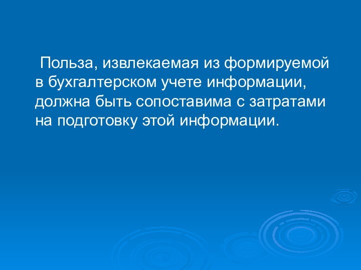 Польза, извлекаемая из формируемой в бухгалтерском учете информации, должна быть сопоставима с