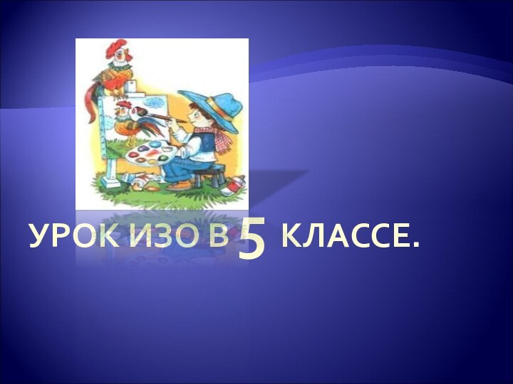 УРОК ИЗО В 5 КЛАССЕ.