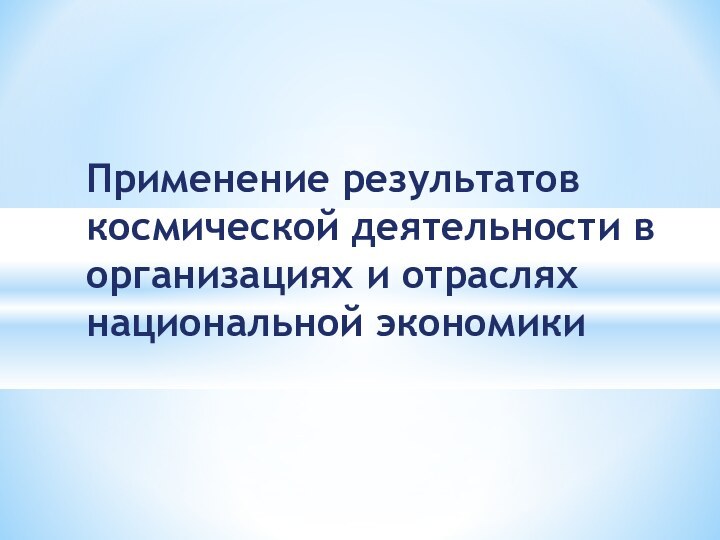 Применение результатов космической деятельности в организациях и отраслях национальной экономики