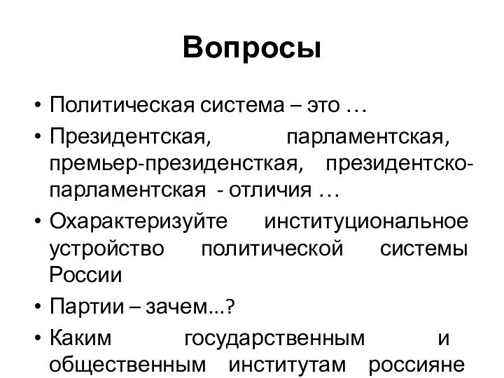 ВопросыПолитическая система – это …Президентская, парламентская, премьер-президенсткая, президентско-парламентская - отличия … Охарактеризуйте