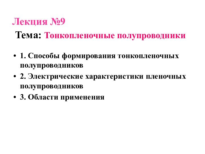 Лекция №9  Тема: Тонкопленочные полупроводники1. Способы формирования тонкопленочных полупроводников2. Электрические характеристики пленочных полупроводников3. Области применения