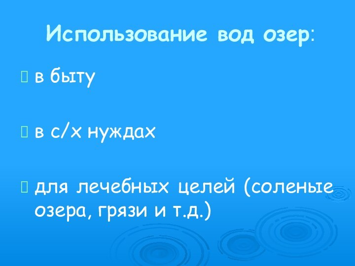 Использование вод озер:в быту в с/х нуждахдля лечебных целей (соленые озера, грязи и т.д.)