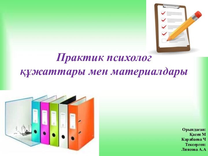 Практик психолог  құжаттары мен материалдарыОрындаған: Қасен МКарабаева ЧТексерген:Лиясова А.А