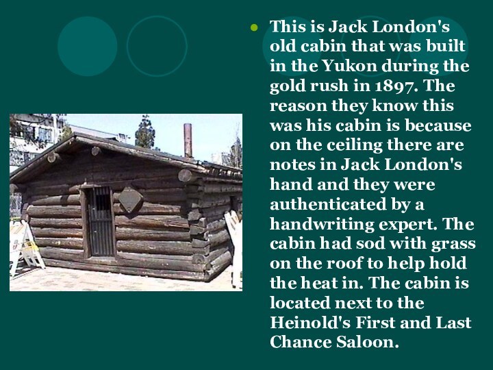 This is Jack London's old cabin that was built in the Yukon