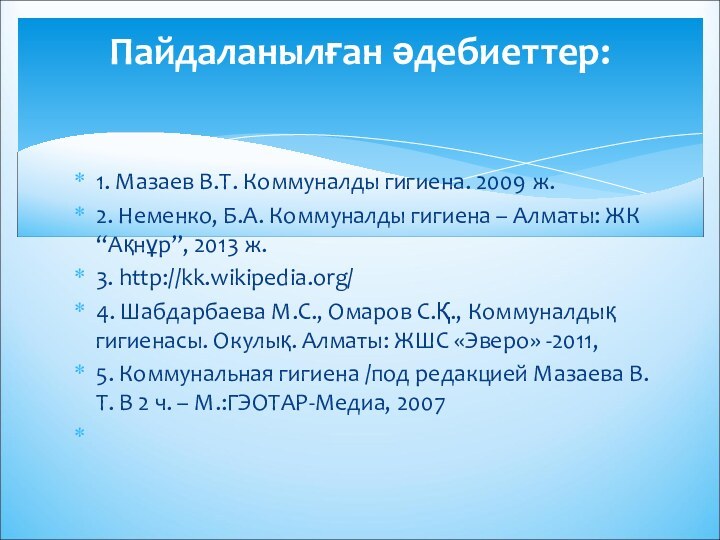 1. Мазаев В.Т. Коммуналды гигиена. 2009 ж.2. Неменко, Б.А. Коммуналды гигиена –