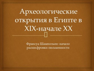 Археологические открытия в Египте в XIX - начале XXвека. Франсуа Шампольон: начало расшифровки письменности