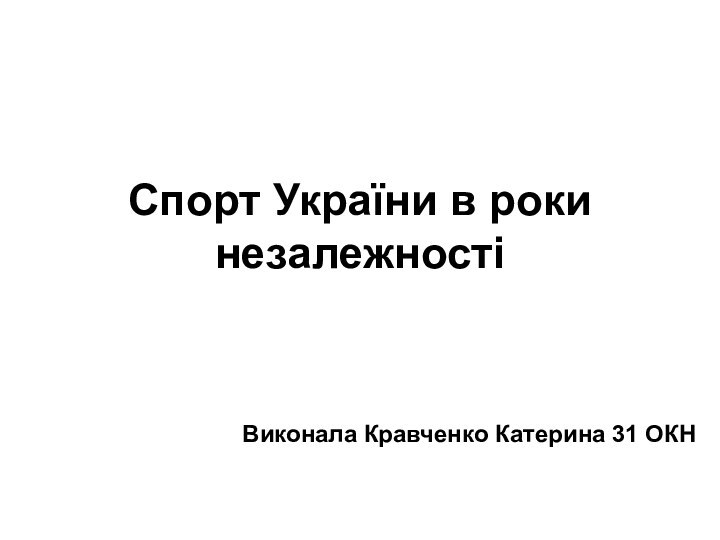 Спорт України в роки незалежностіВиконала Кравченко Катерина 31 ОКН