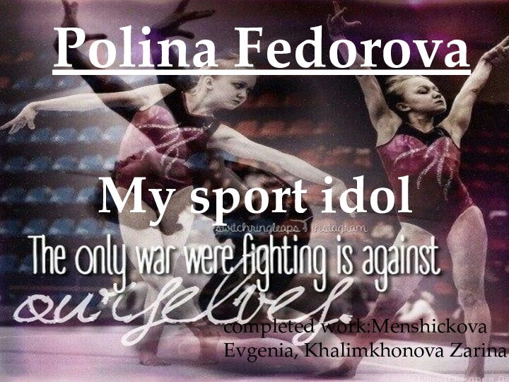 Polina FedorovaMy sport idolcompleted work:Menshickova Evgenia, Khalimkhonova Zarina