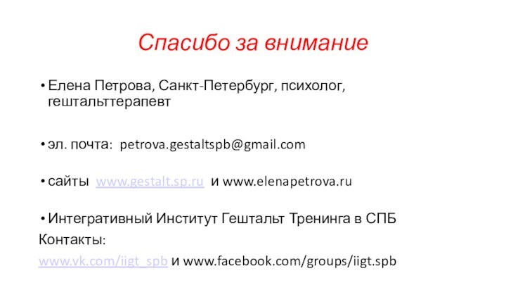 Спасибо за вниманиеЕлена Петрова, Санкт-Петербург, психолог, гештальттерапевтэл. почта: petrova.gestaltspb@gmail.com сайты www.gestalt.sp.ru и