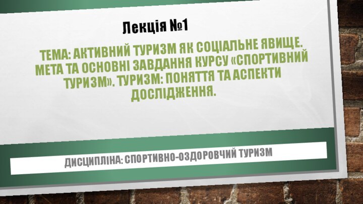 ТЕМА: АКТИВНИЙ ТУРИЗМ ЯК СОЦІАЛЬНЕ ЯВИЩЕ. МЕТА ТА ОСНОВНІ ЗАВДАННЯ КУРСУ «СПОРТИВНИЙ