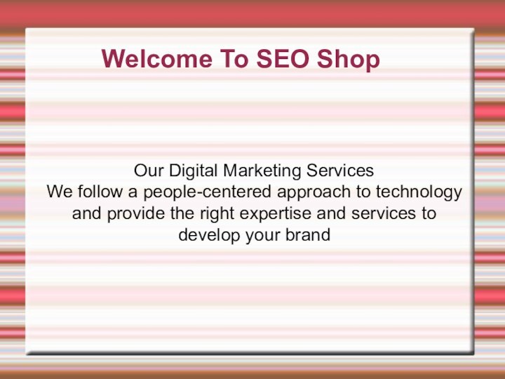 Welcome To SEO ShopOur Digital Marketing ServicesWe follow a people-centered approach to