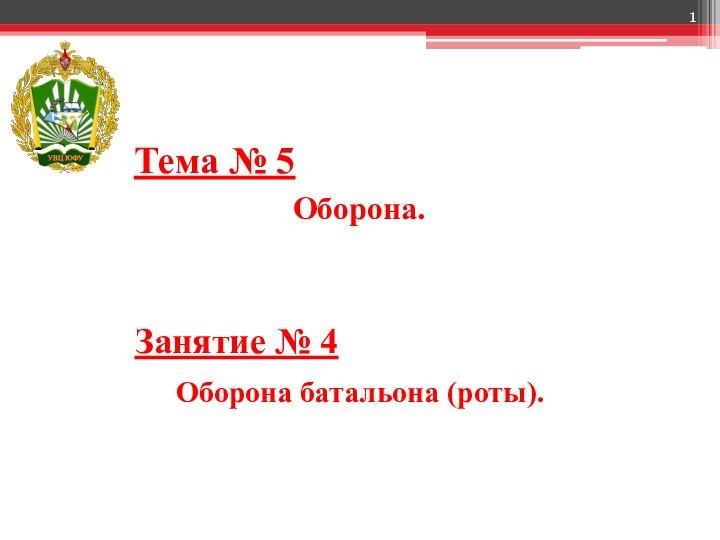 Оборона.Тема № 5Оборона батальона (роты).Занятие № 4