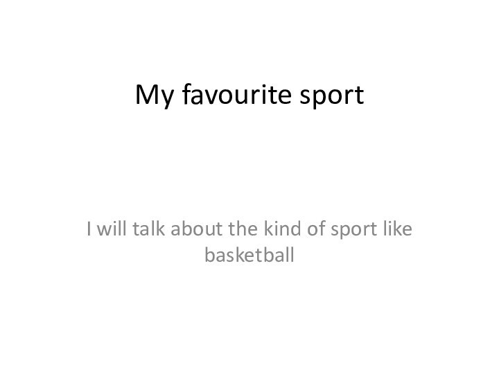 My favourite sportI will talk about the kind of sport like basketball