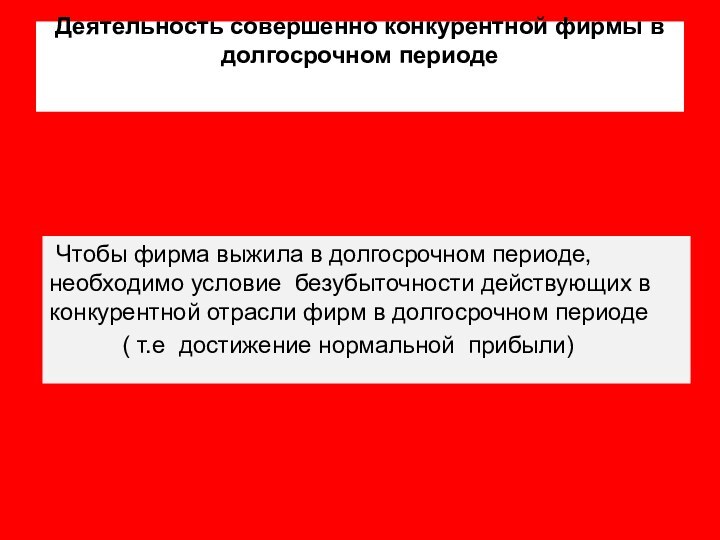 Деятельность совершенно конкурентной фирмы в долгосрочном периоде   Чтобы фирма выжила