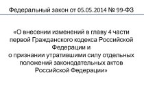 Федеральный закон от 05.05.2014 № 99-ФЗ О внесении изменений в главу 4 части первой Гражданского кодекса Российской Федерации