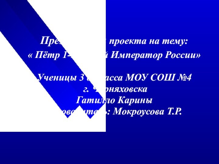 Презентация проекта на тему:« Пётр 1-Великий Император России»  Ученицы 3 б