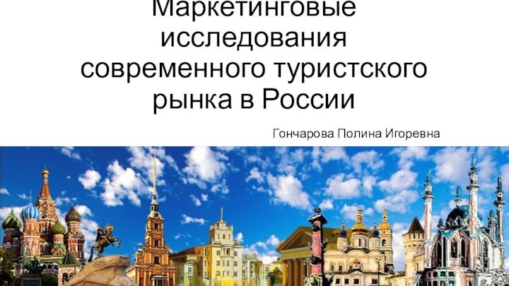 Маркетинговые исследования современного туристского рынка в РоссииГончарова Полина Игоревна