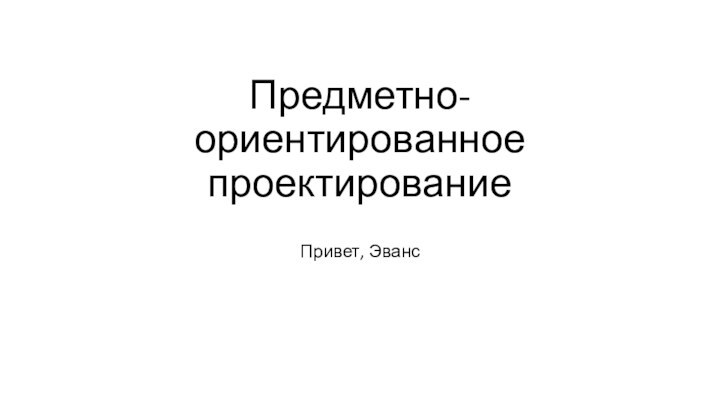 Предметно-ориентированное проектированиеПривет, Эванс