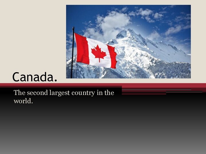 Canada.The second largest country in the world.