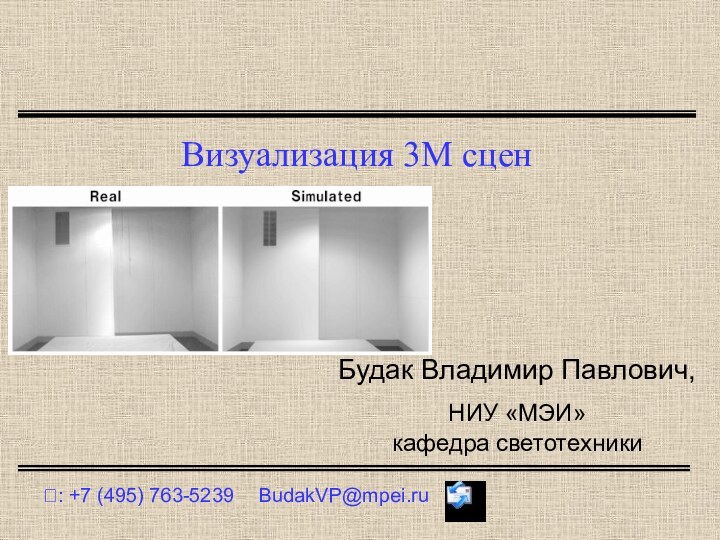 Визуализация 3М сцен?: +7 (495) 763-5239	BudakVP@mpei.ruБудак Владимир Павлович,НИУ «МЭИ»кафедра светотехники