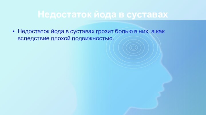 Недостаток йода в суставахНедостаток йода в суставах грозит болью в них, а как вследствие плохой подвижностью.