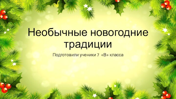 Необычные новогодние традиции Подготовили ученики 7 «В» класса