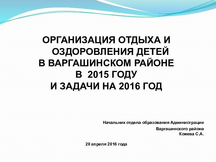 ОРГАНИЗАЦИЯ ОТДЫХА И ОЗДОРОВЛЕНИЯ ДЕТЕЙ В ВАРГАШИНСКОМ РАЙОНЕ В 2015 ГОДУ И