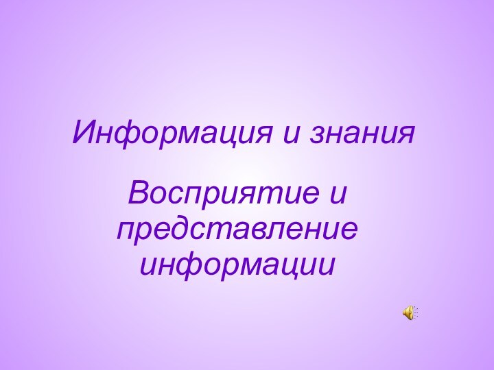 Информация и знанияВосприятие и представление информации