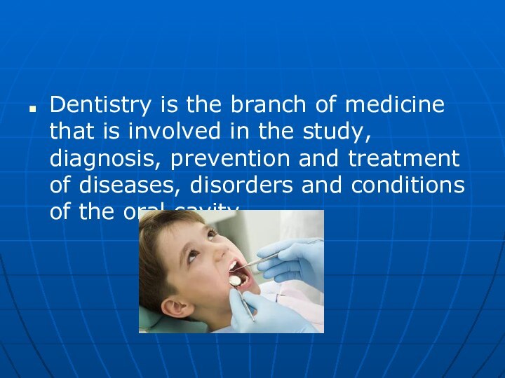 Dentistry is the branch of medicine that is involved in the study,