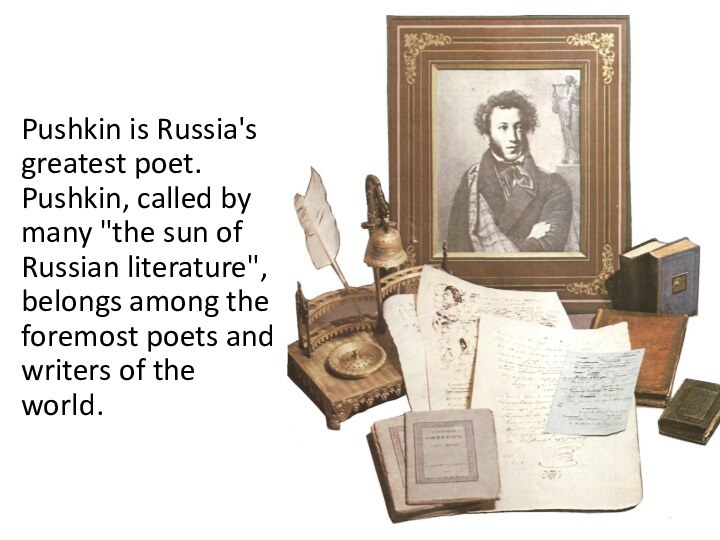 Pushkin is Russia's greatest poet. Pushkin, called by many 