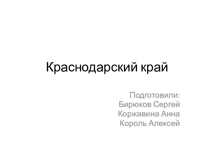 Краснодарский крайПодготовили:Бирюков СергейКоржавина АннаКороль Алексей