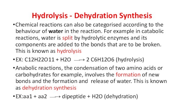 Hydrolysis - Dehydration Synthesis Chemical reactions can also be categorised according to