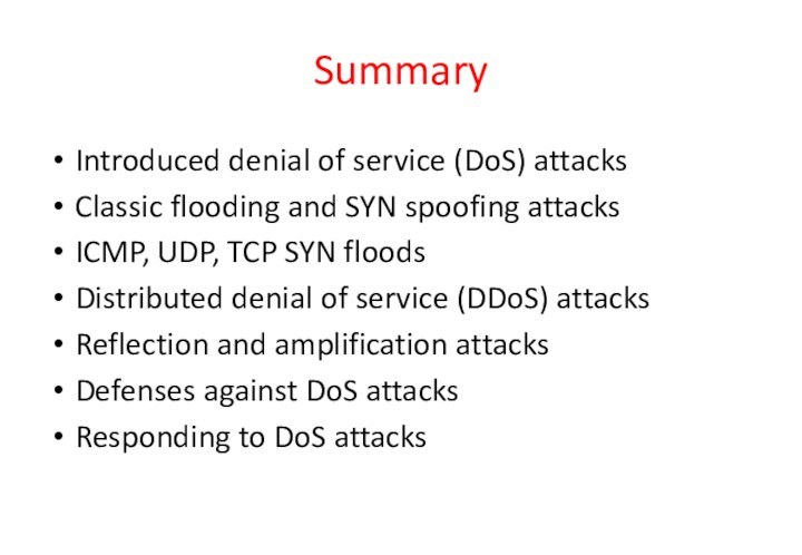 SummaryIntroduced denial of service (DoS) attacksClassic flooding and SYN spoofing attacksICMP, UDP,