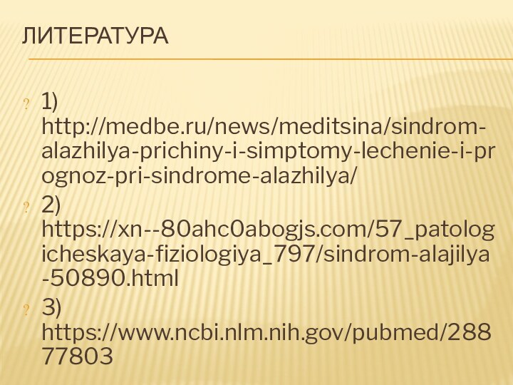 ЛИТЕРАТУРА 1) http://medbe.ru/news/meditsina/sindrom-alazhilya-prichiny-i-simptomy-lechenie-i-prognoz-pri-sindrome-alazhilya/2) https://xn--80ahc0abogjs.com/57_patologicheskaya-fiziologiya_797/sindrom-alajilya-50890.html3) https://www.ncbi.nlm.nih.gov/pubmed/28877803