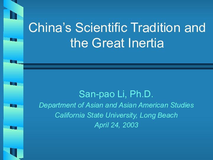 China’s Scientific Tradition and the Great InertiaSan-pao Li, Ph.D.Department of Asian and