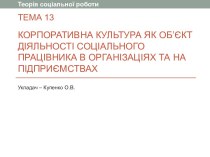 Корпоративна культура як об’єкт діяльності соціального працівника в організаціях та на підприємствах