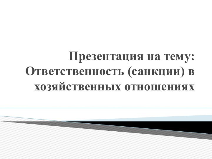 Презентация на тему: Ответственность (санкции) в хозяйственных отношениях