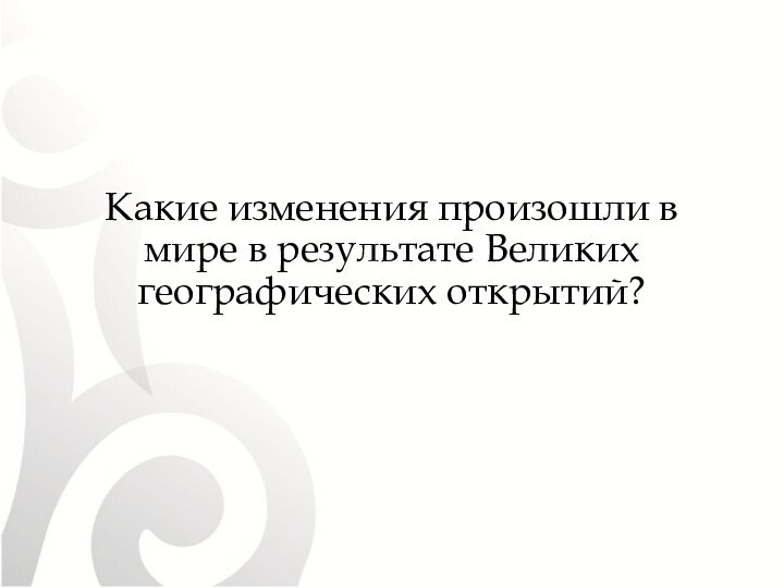 Какие изменения произошли в мире в результате Великих географических открытий?