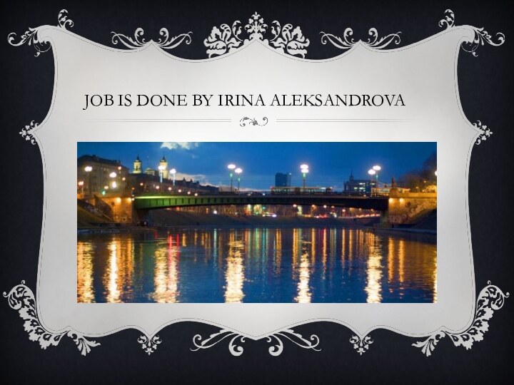 JOB IS DONE BY IRINA ALEKSANDROVA