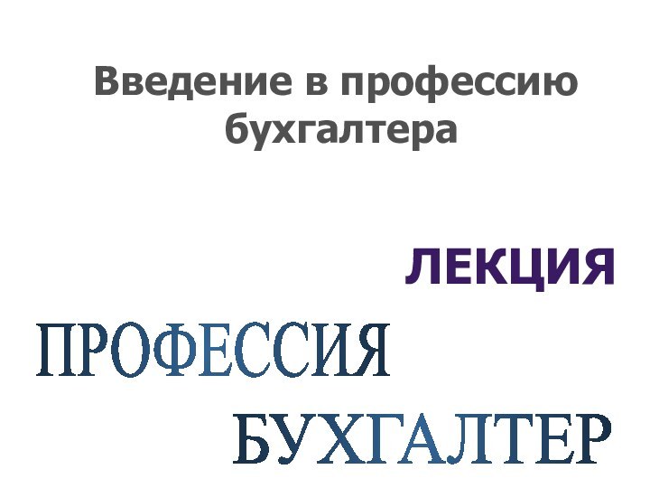 ПРОФЕССИЯ БУХГАЛТЕР ЛЕКЦИЯВведение в профессию бухгалтера