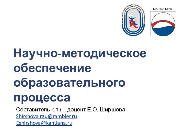 Научно-методическое обеспечение образовательного процессаСоставитель к.п.н., доцент Е.О. ШиршоваShirshova.rgu@rambler.ru Eshirshova@kantiana.ru