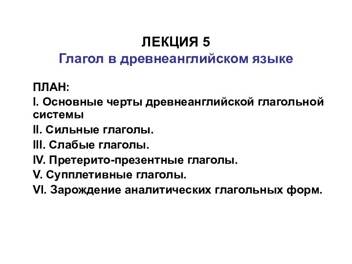 ЛЕКЦИЯ 5 Глагол в древнеанглийском языкеПЛАН:I. Основные черты древнеанглийской глагольной системы II.