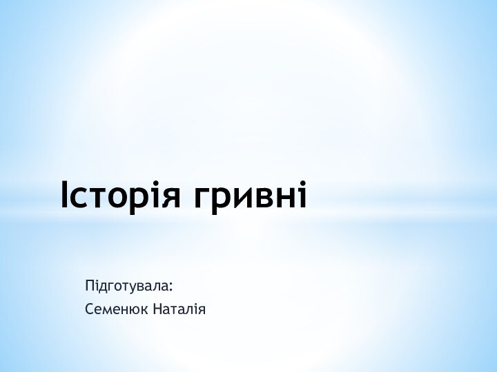 Підготувала:Семенюк НаталіяІсторія гривні