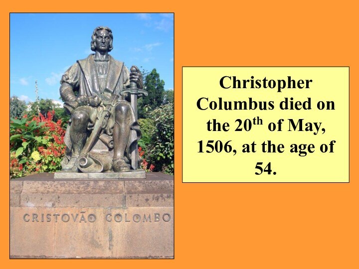 Christopher Columbus died on the 20th of May, 1506, at the age of 54.