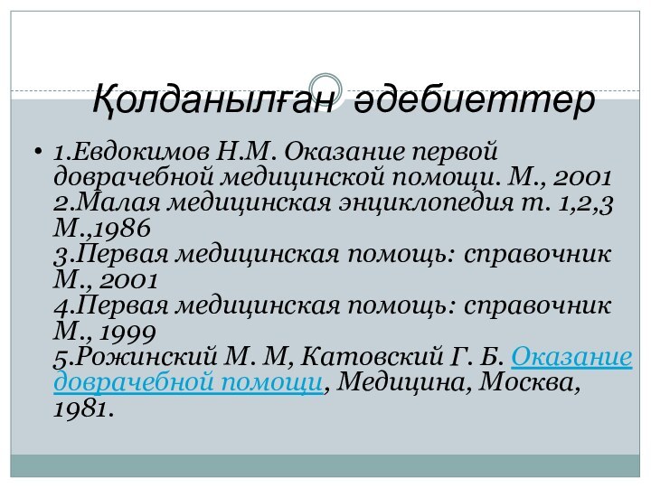 Қолданылған әдебиеттер1.Евдокимов Н.М. Оказание первой доврачебной медицинской помощи. М., 2001 2.Малая медицинская