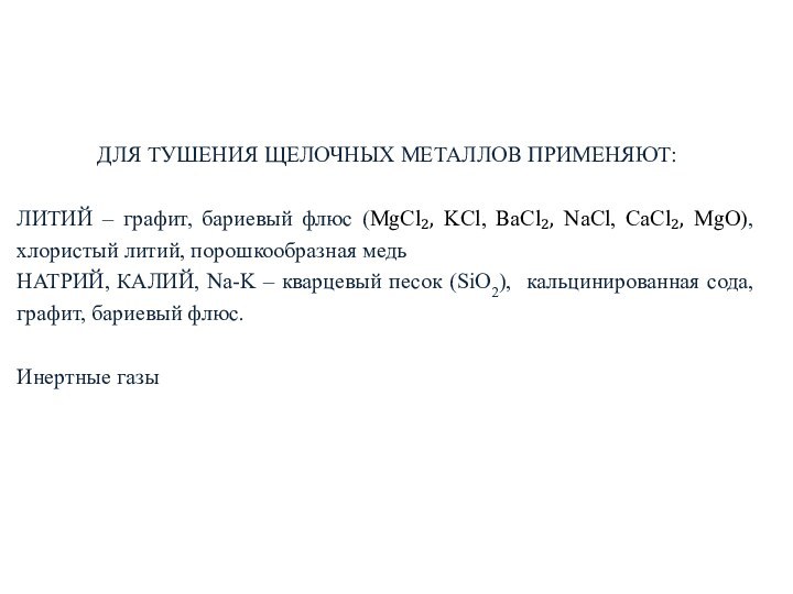 ДЛЯ ТУШЕНИЯ ЩЕЛОЧНЫХ МЕТАЛЛОВ ПРИМЕНЯЮТ:ЛИТИЙ – графит, бариевый флюс (MgCl₂, KCl, BaCl₂,