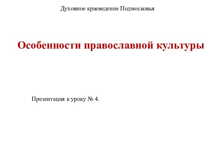 Особенности православной культурыДуховное краеведение ПодмосковьяПрезентация к уроку № 4.