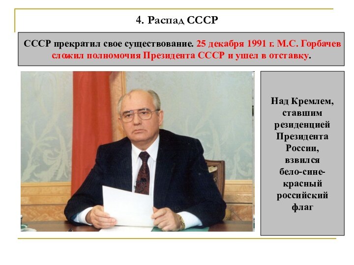4. Распад СССРСССР прекратил свое существование. 25 декабря 1991 г. М.С. Горбачев